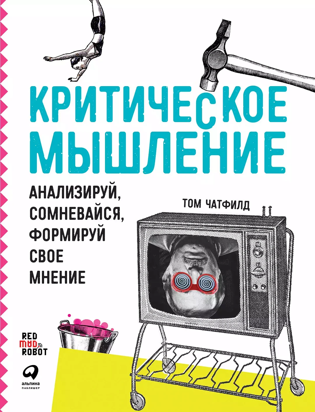 книга Критическое мышление Анализируй, сомневайся, формируй свое мнение автор Том Чатфилд